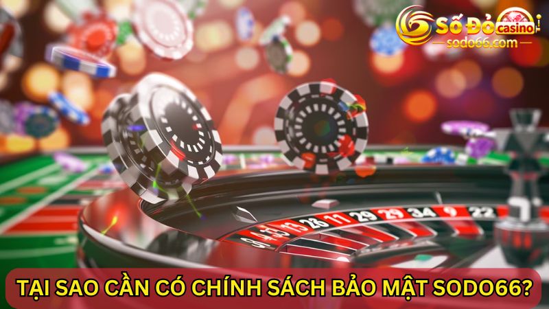 Tại sao cần phải có chính sách bảo mật SODO66?